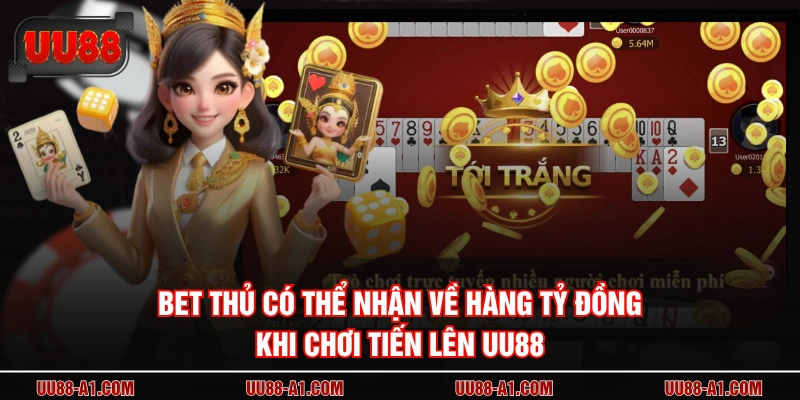 Bet thủ có thể nhận về hàng tỷ đồng khi chơi tiến lên UU88